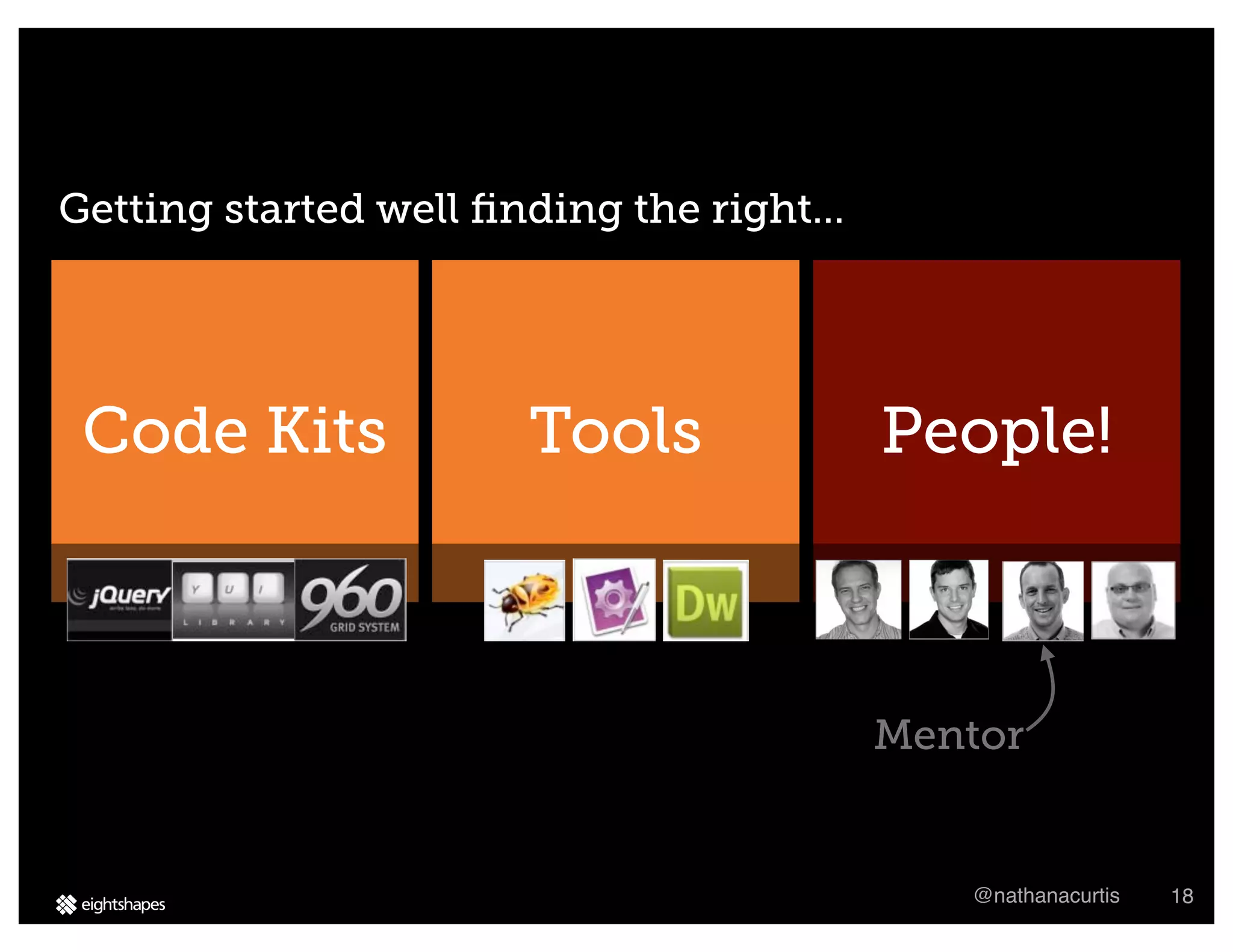 Getting started well ﬁnding the right...




 Code Kits             Tools               People!



                                           Mentor


                                              @nathanacurtis   18
 