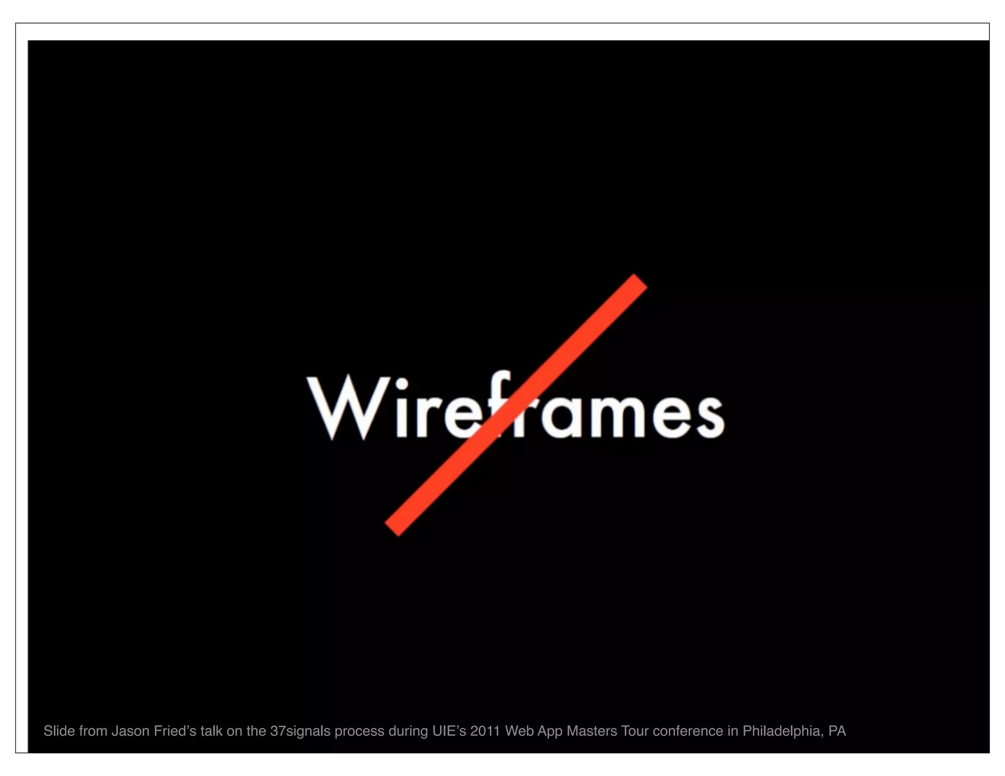 @nathanacurtis
Slide from Jason Friedʼs talk on the 37signals process during UIEʼs 2011 Web App Masters Tour conference in Philadelphia, PA         4
 