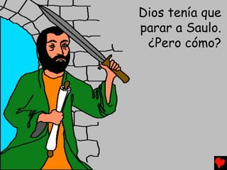 Dios tenía que
parar a Saulo.
 ¿Pero cómo?
 