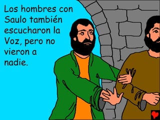 Los hombres con
Saulo también
escucharon la
Voz, pero no
vieron a
nadie.
 