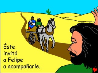 Éste
invitó
a Felipe
a acompañarle.
 