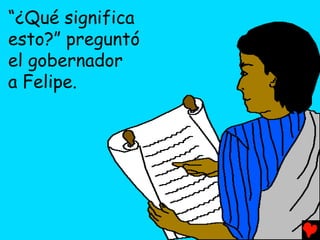 “¿Qué significa
esto?” preguntó
el gobernador
a Felipe.
 