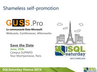 SQLSaturday Vienna 2016
La communauté Data Microsoft
Webcasts, Conférences, Afterworks
.Pro
Shameless self-promotion
Save ...