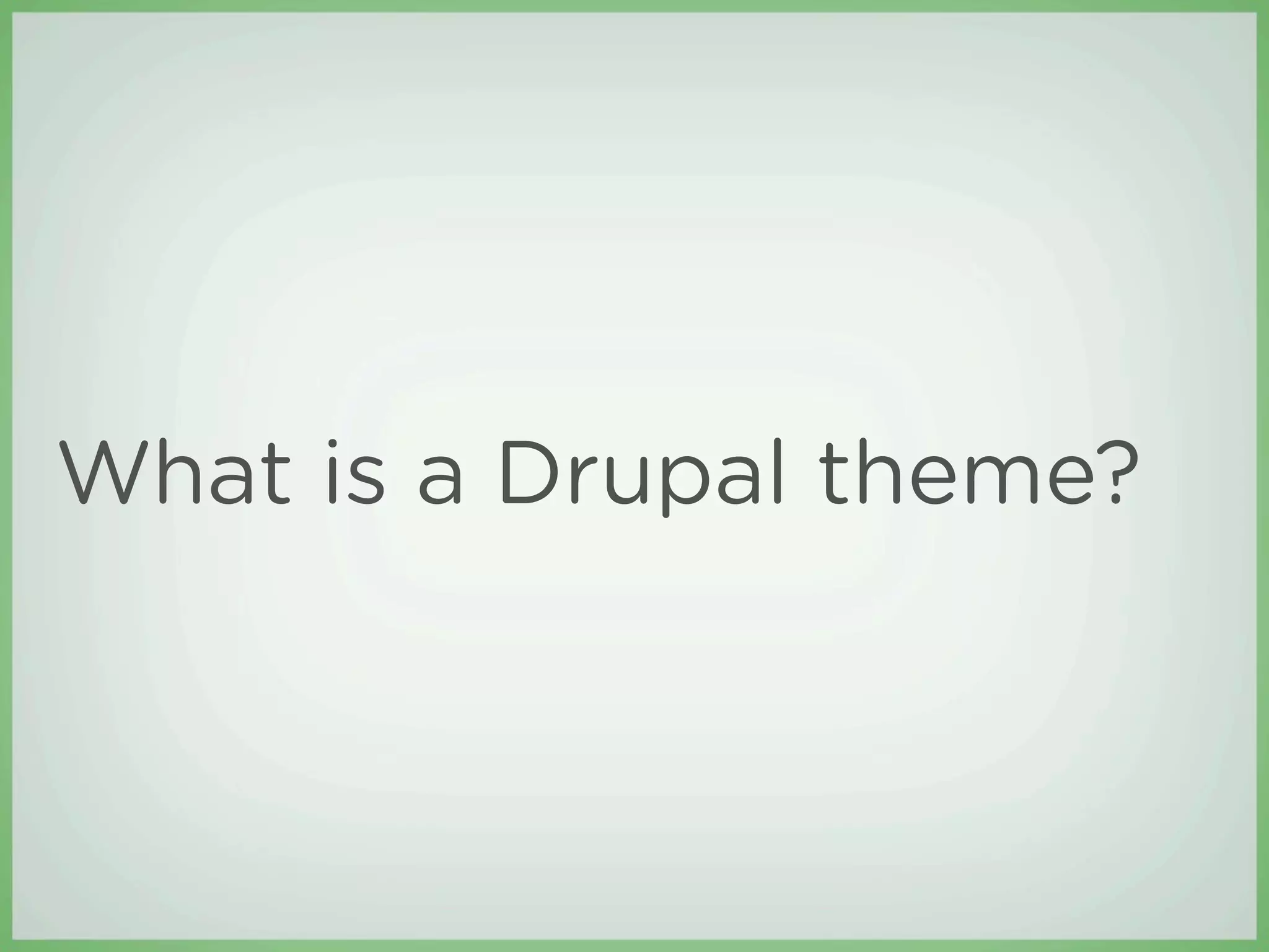 What is a Drupal theme?
 