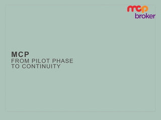 MCP
FROM PILOT PHASE
TO CONTINUITY
 