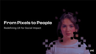 From Pixels to People Redefining UX for Social Impact.pdf