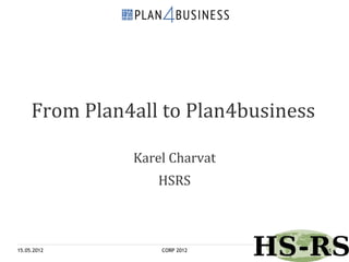 From Plan4all to Plan4business

               Karel Charvat
                  HSRS



15.05.2012         CORP 2012          1
 