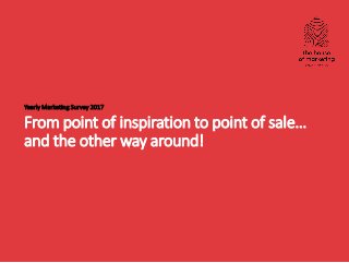 Yearly Marketing Survey 2017
From point of inspiration to point of sale…
and the other way around!
 