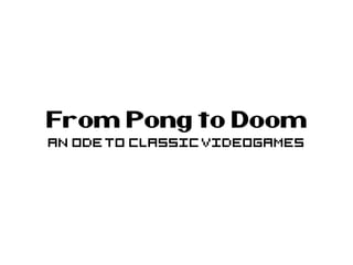 From Pong to Doom
An odeto classicvideogames
 