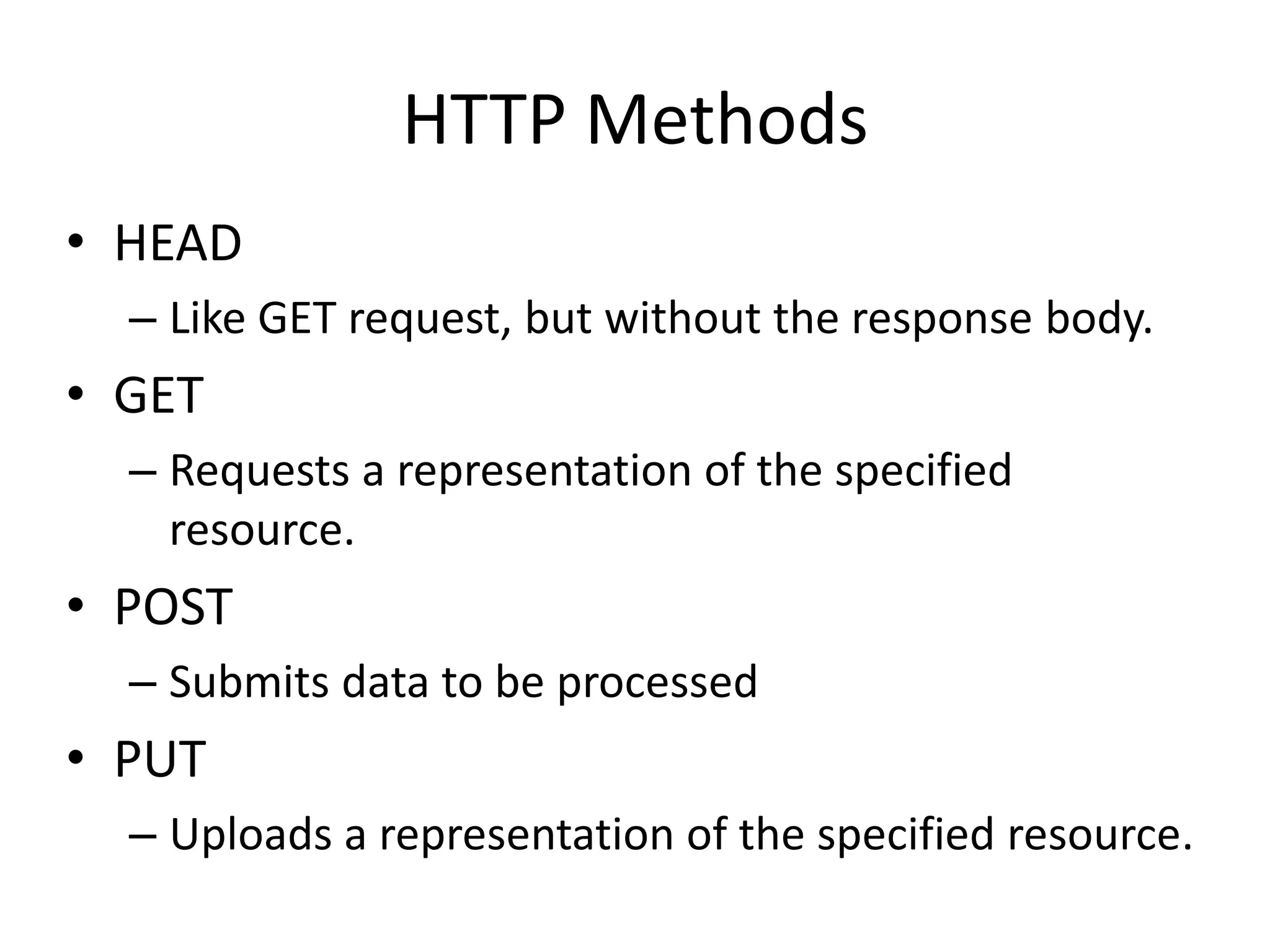 HTTP MethodsHEADLike GET request, but without the response body.GETRequests a representation of the specified resource. POSTSubmits data to be processedPUTUploads a representation of the specified resource.