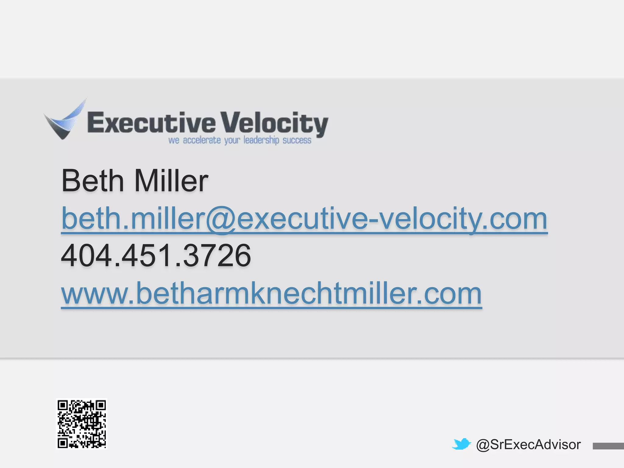 @SrExecAdvisor
Beth Miller
beth.miller@executive-velocity.com
404.451.3726
www.betharmknechtmiller.com
 