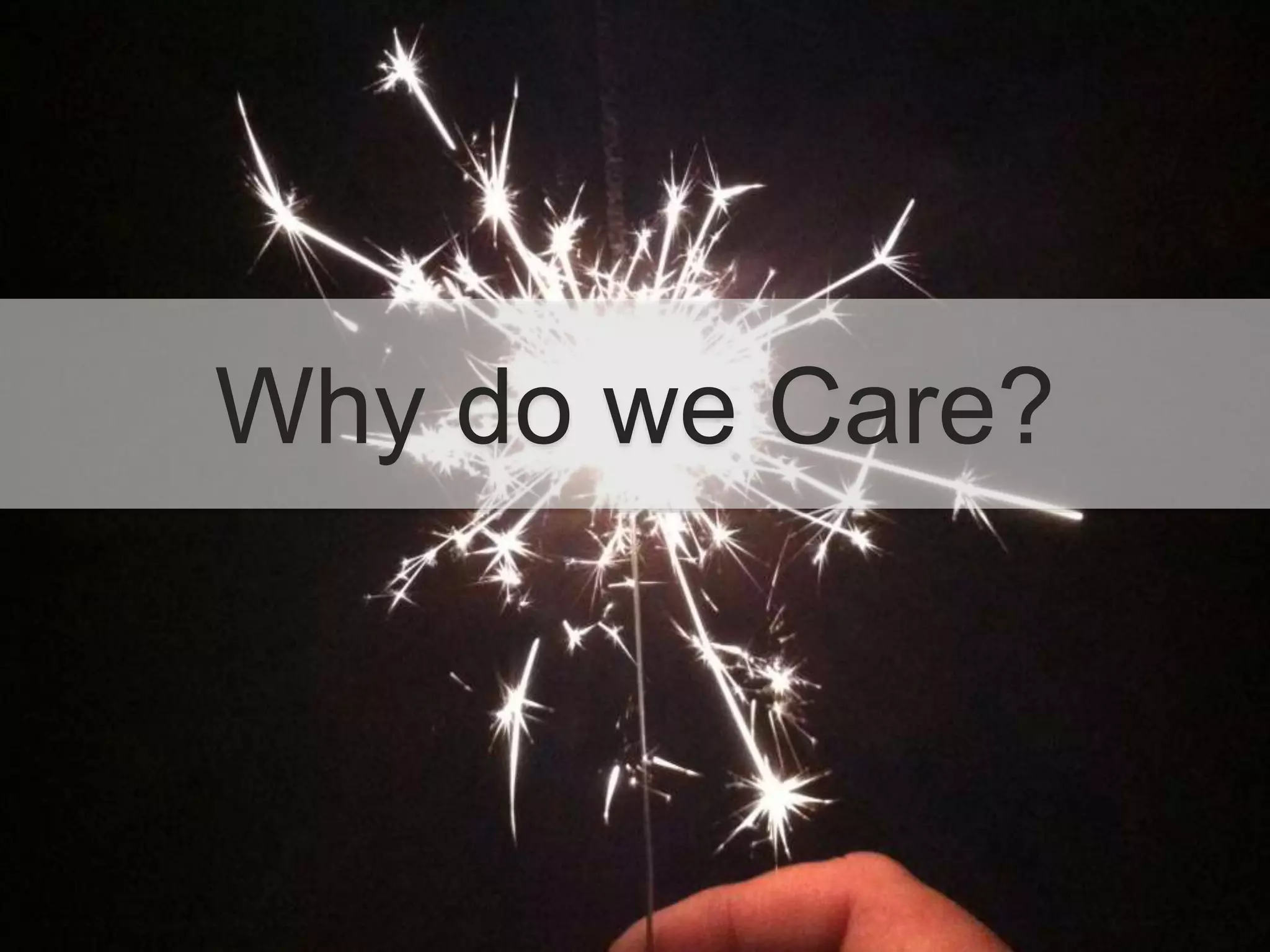 Why do we Care?
 