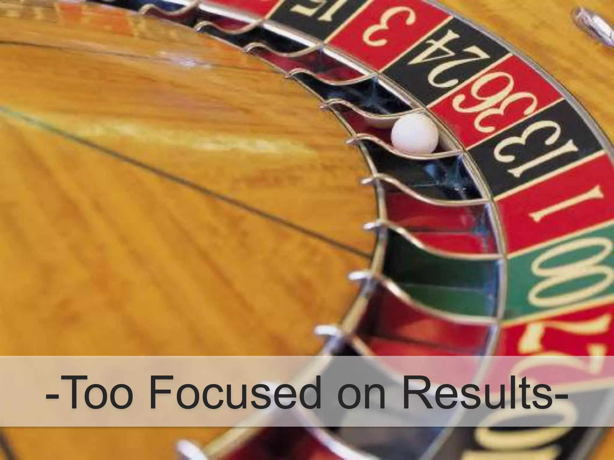 -Too Focused on Results-
 