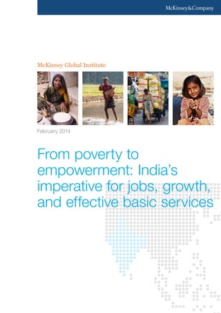 McKinsey Global Institute
February 2014
From poverty to
empowerment: India’s
imperative for jobs, growth,
and effective basic services
 