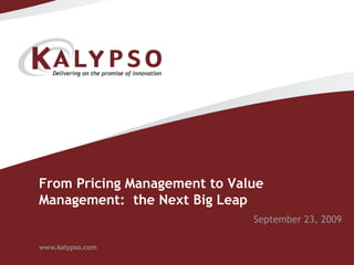 From Pricing Management to Value Management:  the Next Big Leap September 23, 2009 