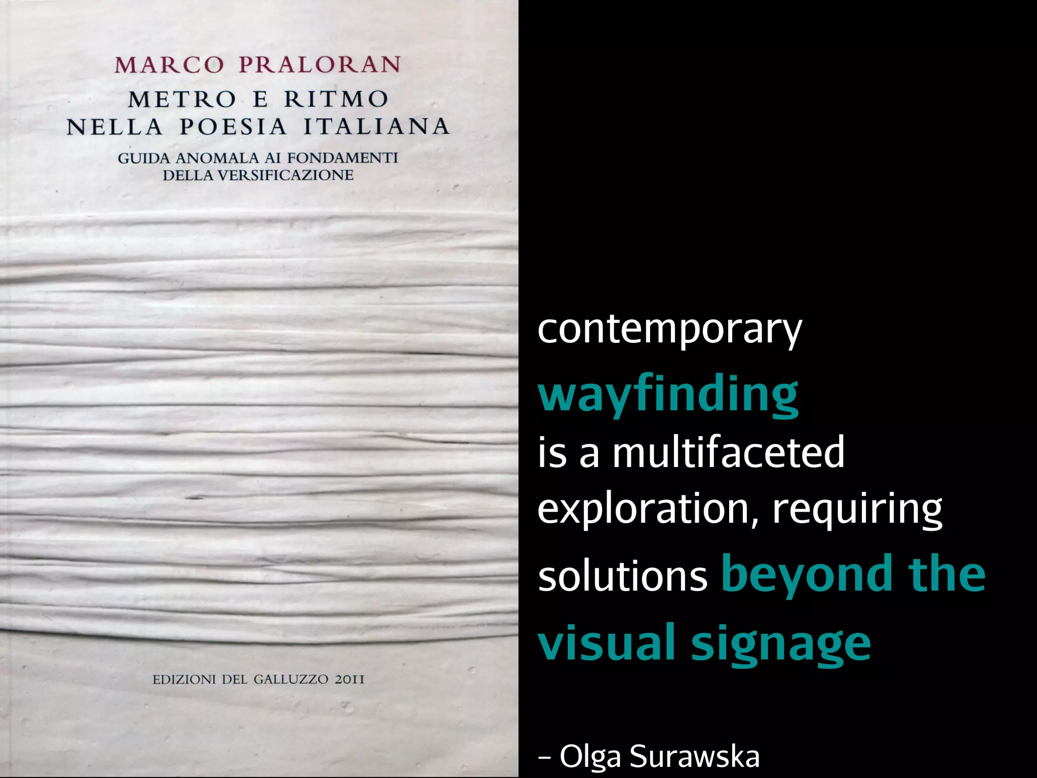 contemporary
wayfinding
is a multifaceted
exploration, requiring
solutions beyond the
visual signage
– Olga Surawska
 