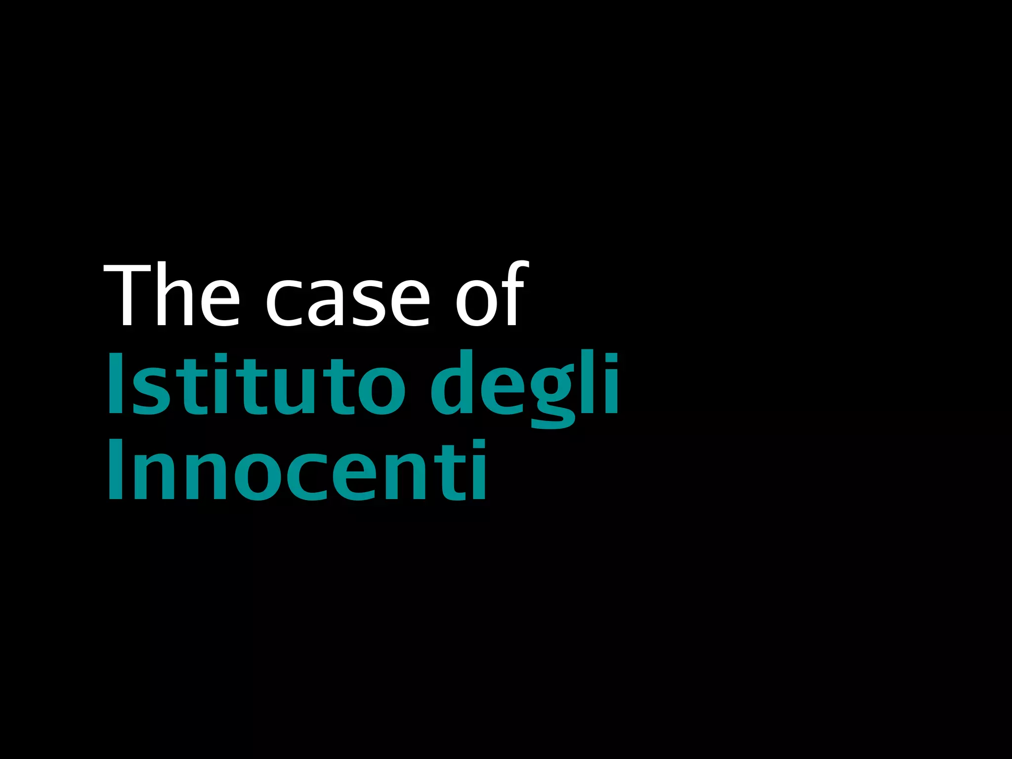 The case of
Istituto degli
Innocenti
 