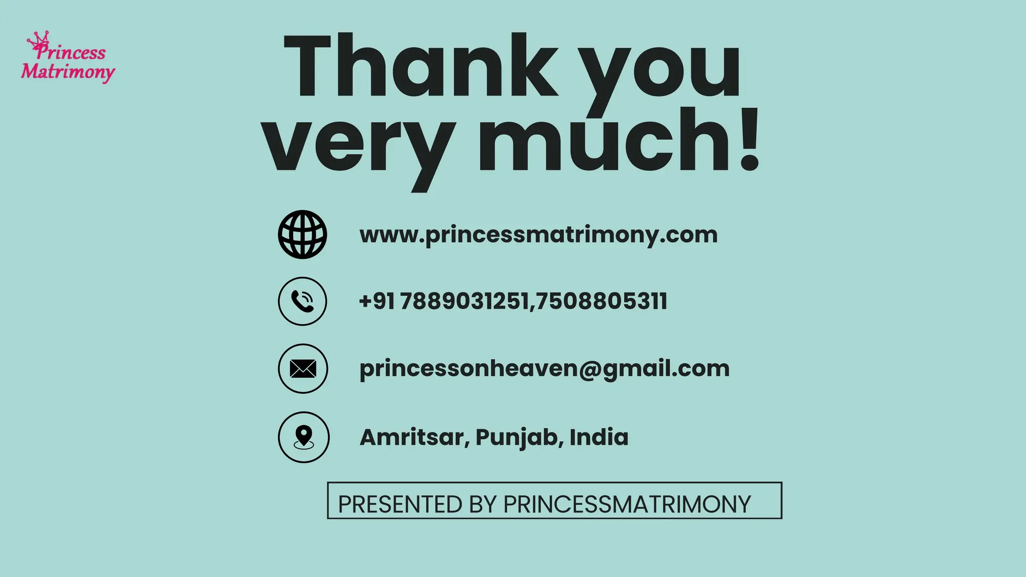 Thank you
very much!
PRESENTED BY PRINCESSMATRIMONY
www.princessmatrimony.com
+91 7889031251,7508805311
princessonheaven@gmail.com
Amritsar, Punjab, India
 