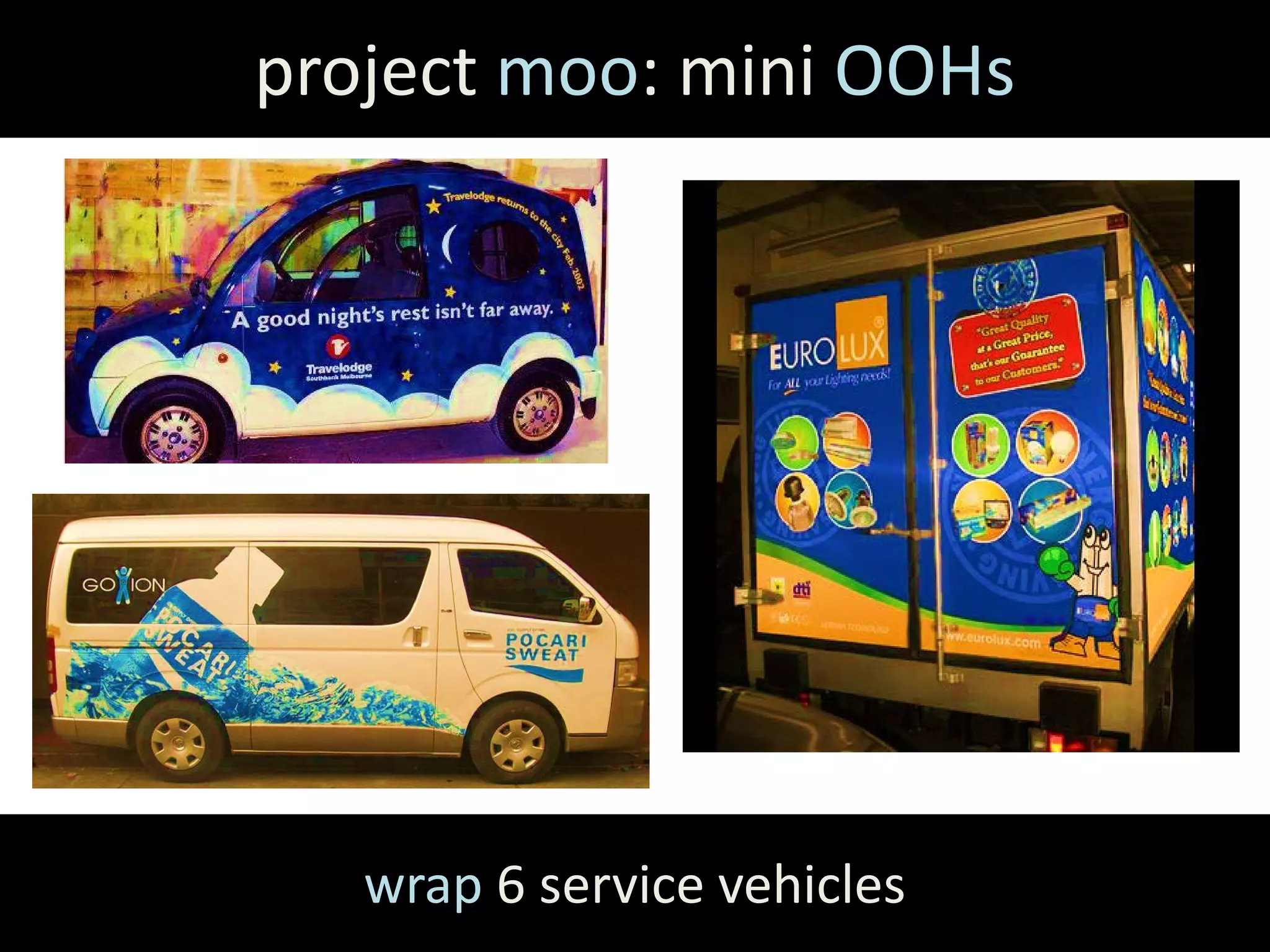 project moo: mini OOHs




   wrap 6 service vehicles
 