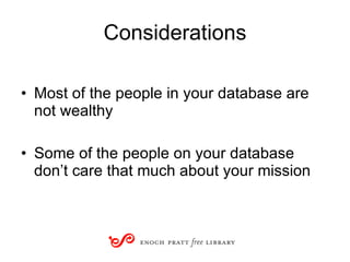 Considerations Most of the people in your database are not wealthy Some of the people on your database don’t care that much about your mission 