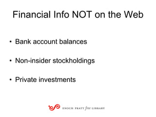 Financial Info NOT on the Web Bank account balances Non-insider stockholdings Private investments 