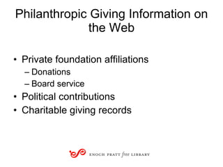 Philanthropic Giving Information on the Web Private foundation affiliations Donations Board service Political contributions Charitable giving records 