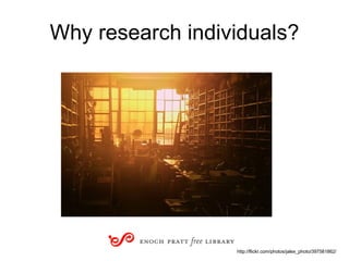Why research individuals? http://flickr.com/photos/jalex_photo/397581862/ 