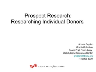 Prospect Research: Researching Individual Donors  ,[object Object],[object Object],[object Object],[object Object],[object Object],[object Object]