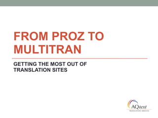 FROM PROZ TO MULTITRAN GETTING THE MOST OUT OF TRANSLATION SITES 