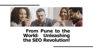 From Pune to the
World: Unleashing
the SEO Revolution!
 