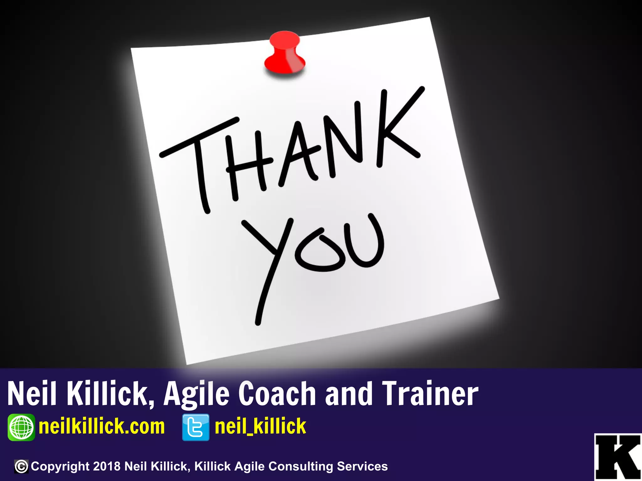 Neil Killick, Agile Coach and Trainer
neilkillick.com neil_killick
Copyright 2018 Neil Killick, Killick Agile Consulting Services
 