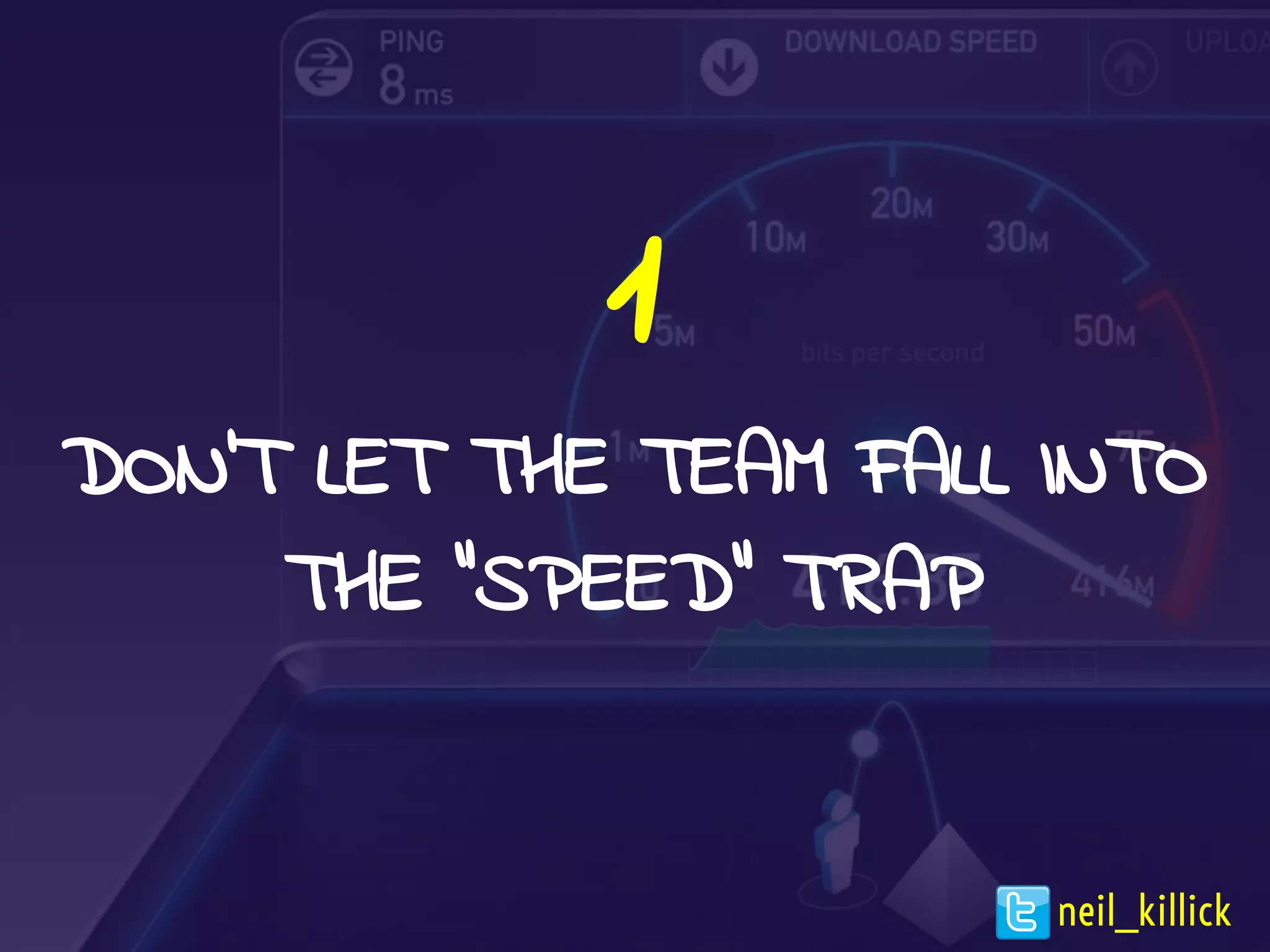 1
DON’T LET THE TEAM FALL INTO
THE “SPEED” TRAP
neil_killick
 