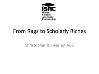 From Rags to Scholarly Riches
Christopher R. Beasley, ABD
 