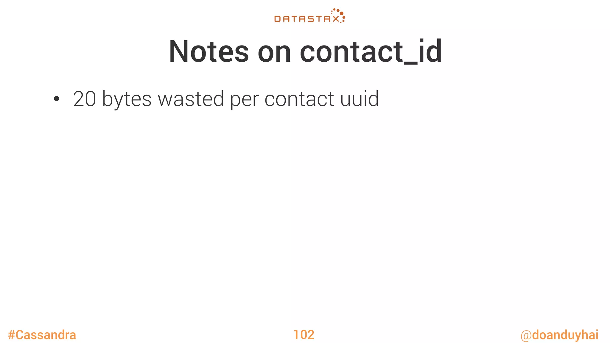 #Cassandra @doanduyhai
Notes on contact_id
•  20 bytes wasted per contact uuid
102
 
