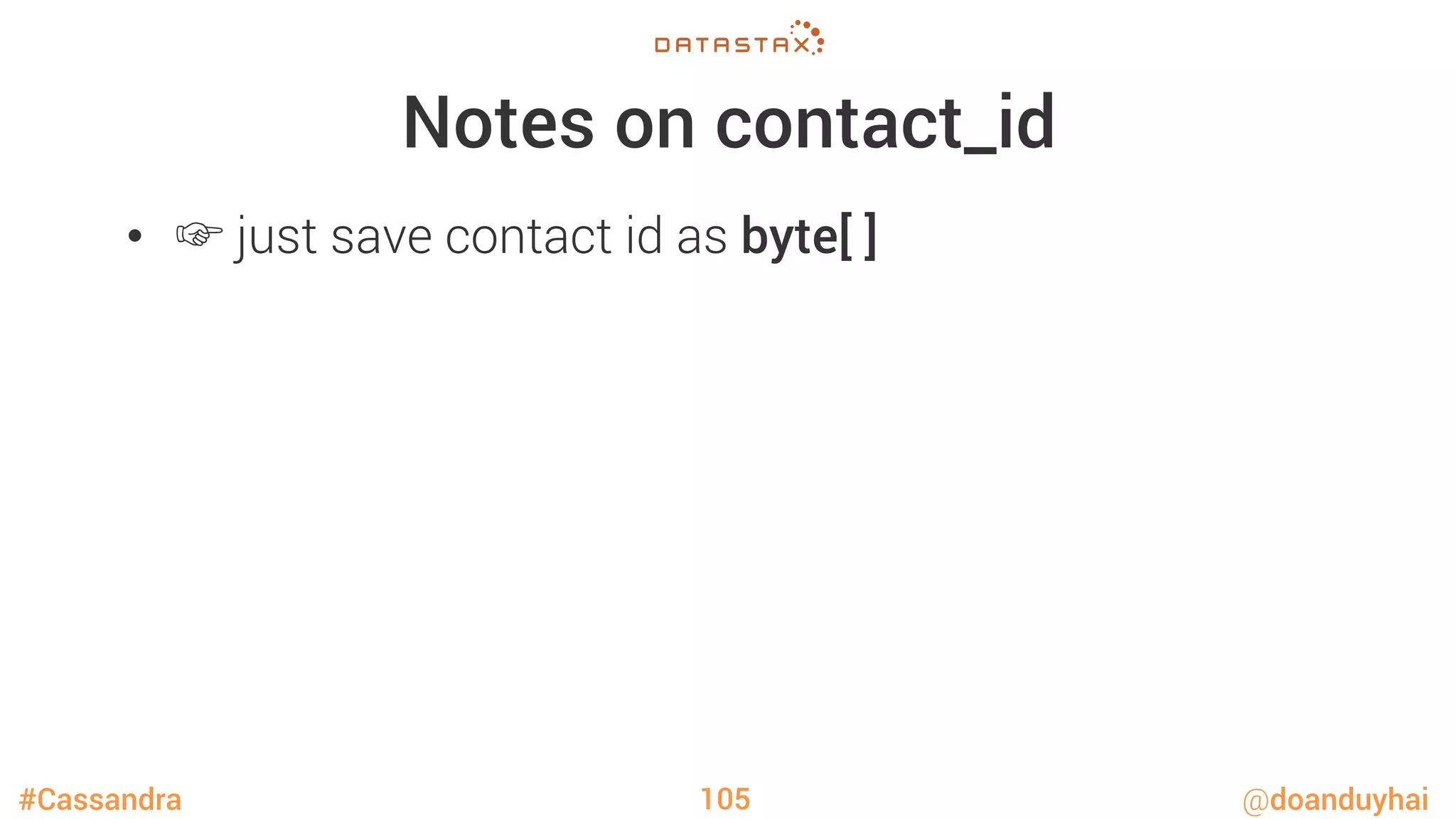 #Cassandra @doanduyhai
Notes on contact_id
•  ☞ just save contact id as byte[ ]
105
 