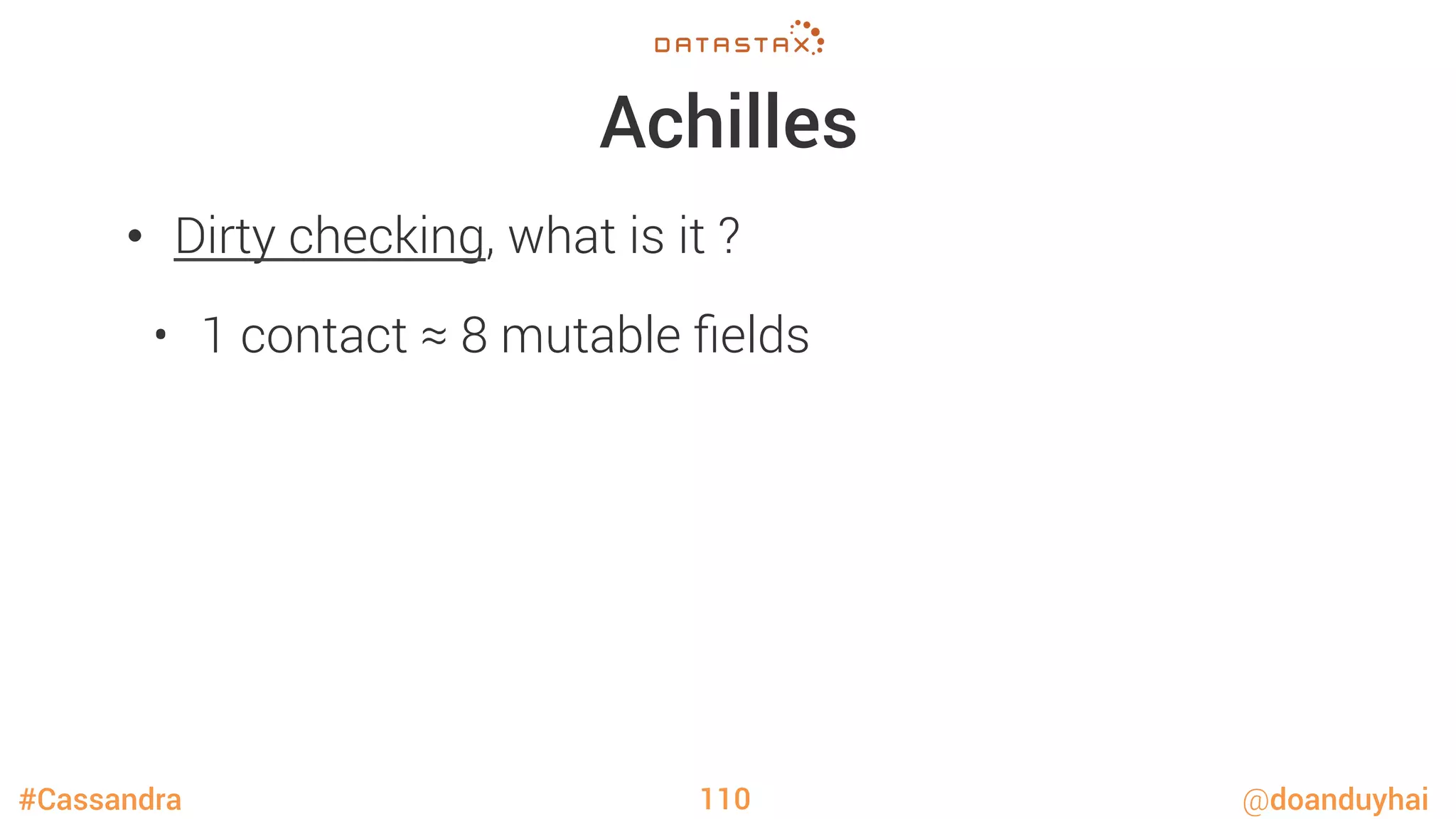 #Cassandra @doanduyhai
Achilles
•  Dirty checking, what is it ?
•  1 contact ≈ 8 mutable ﬁelds
110
 