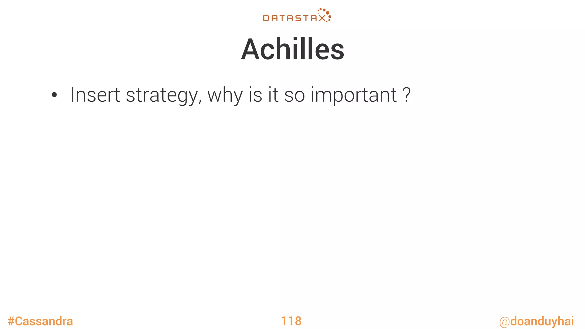 #Cassandra @doanduyhai
Achilles
•  Insert strategy, why is it so important ?
118
 