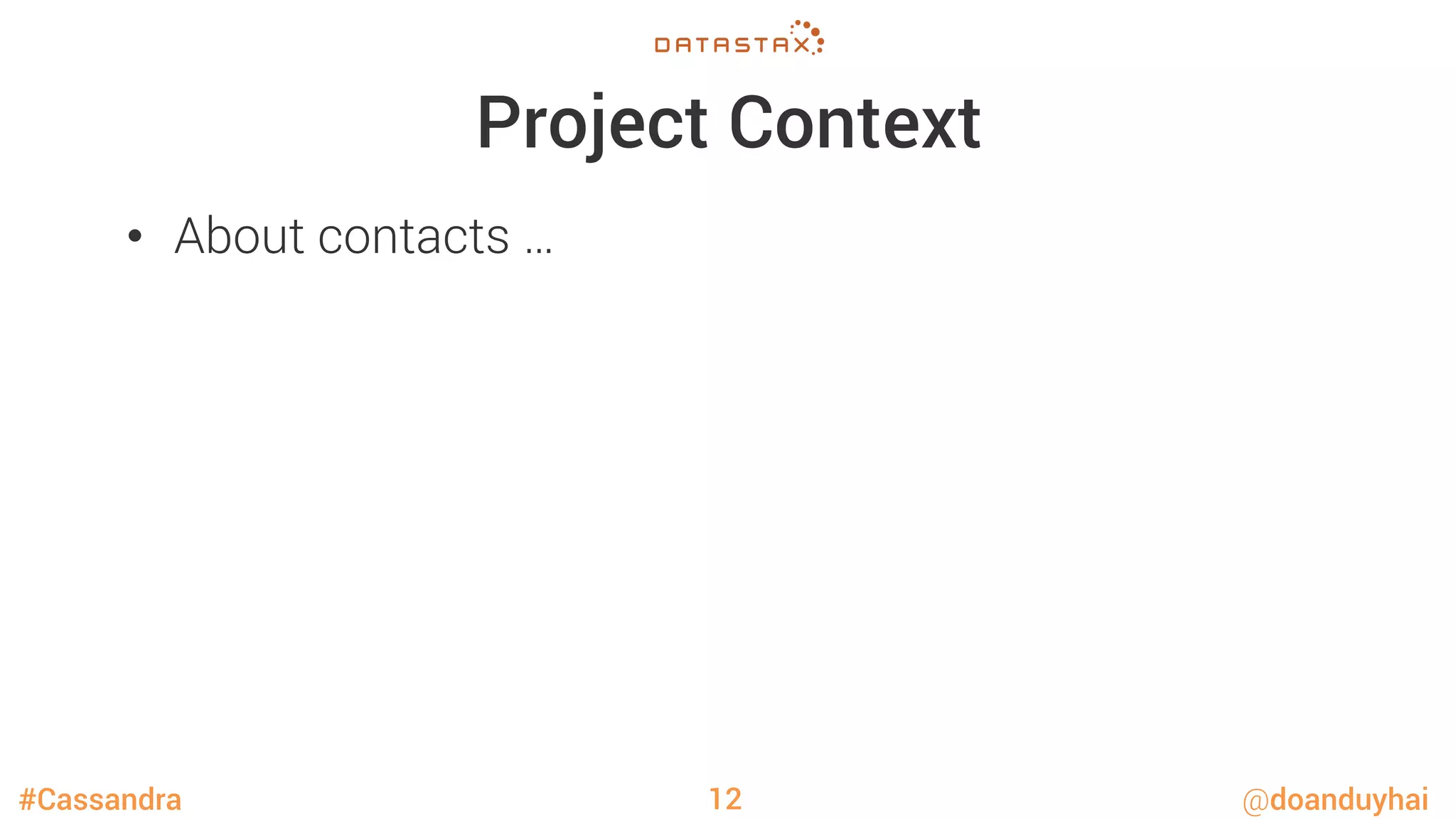 #Cassandra @doanduyhai
Project Context
•  About contacts …
12
 