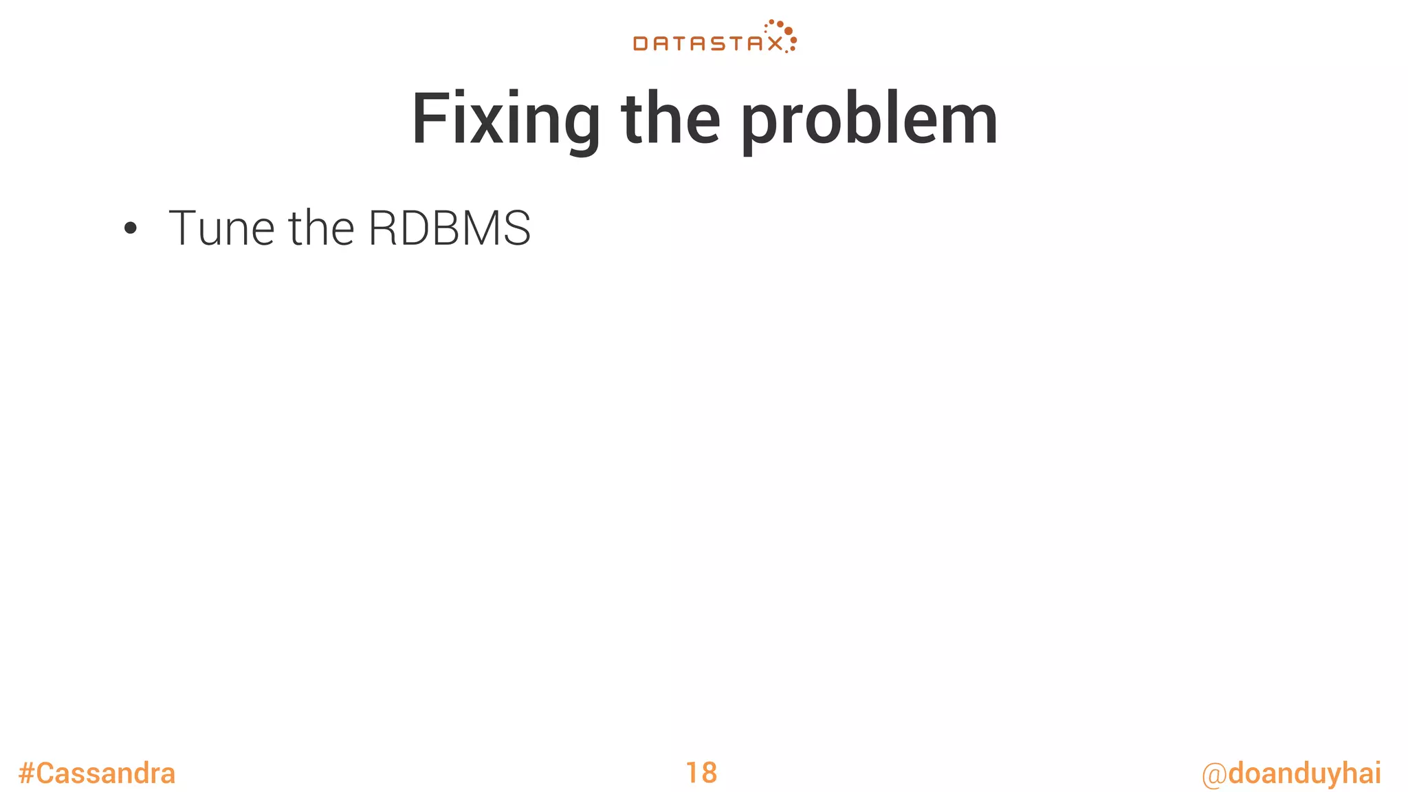 #Cassandra @doanduyhai
Fixing the problem
•  Tune the RDBMS
18
 