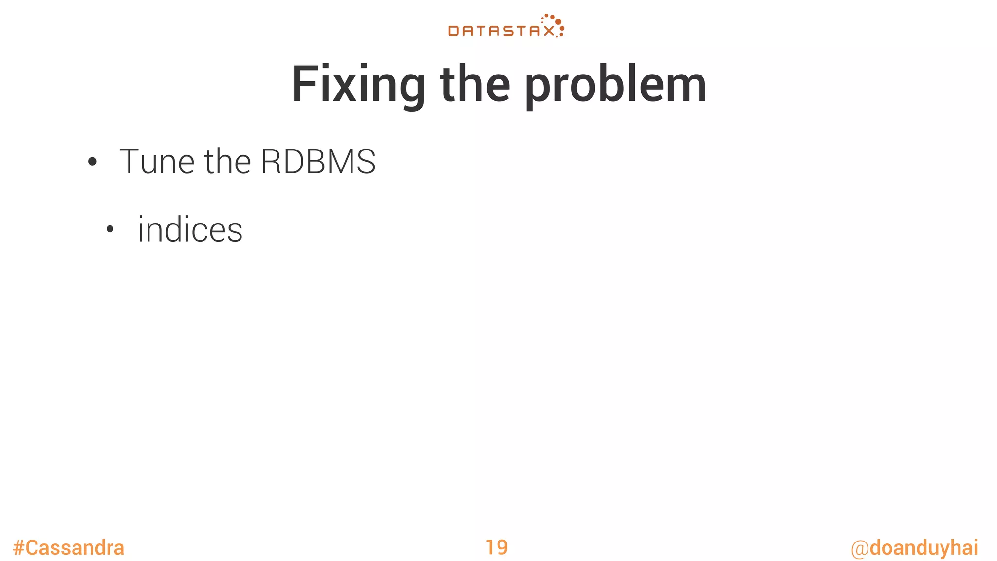 #Cassandra @doanduyhai
Fixing the problem
•  Tune the RDBMS
•  indices
19
 