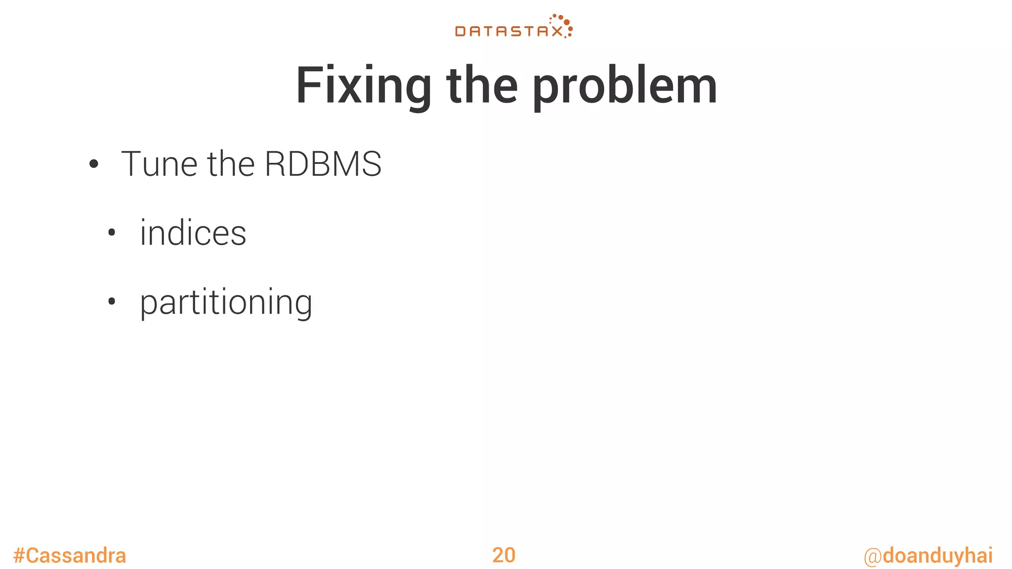 #Cassandra @doanduyhai
Fixing the problem
•  Tune the RDBMS
•  indices
•  partitioning
20
 