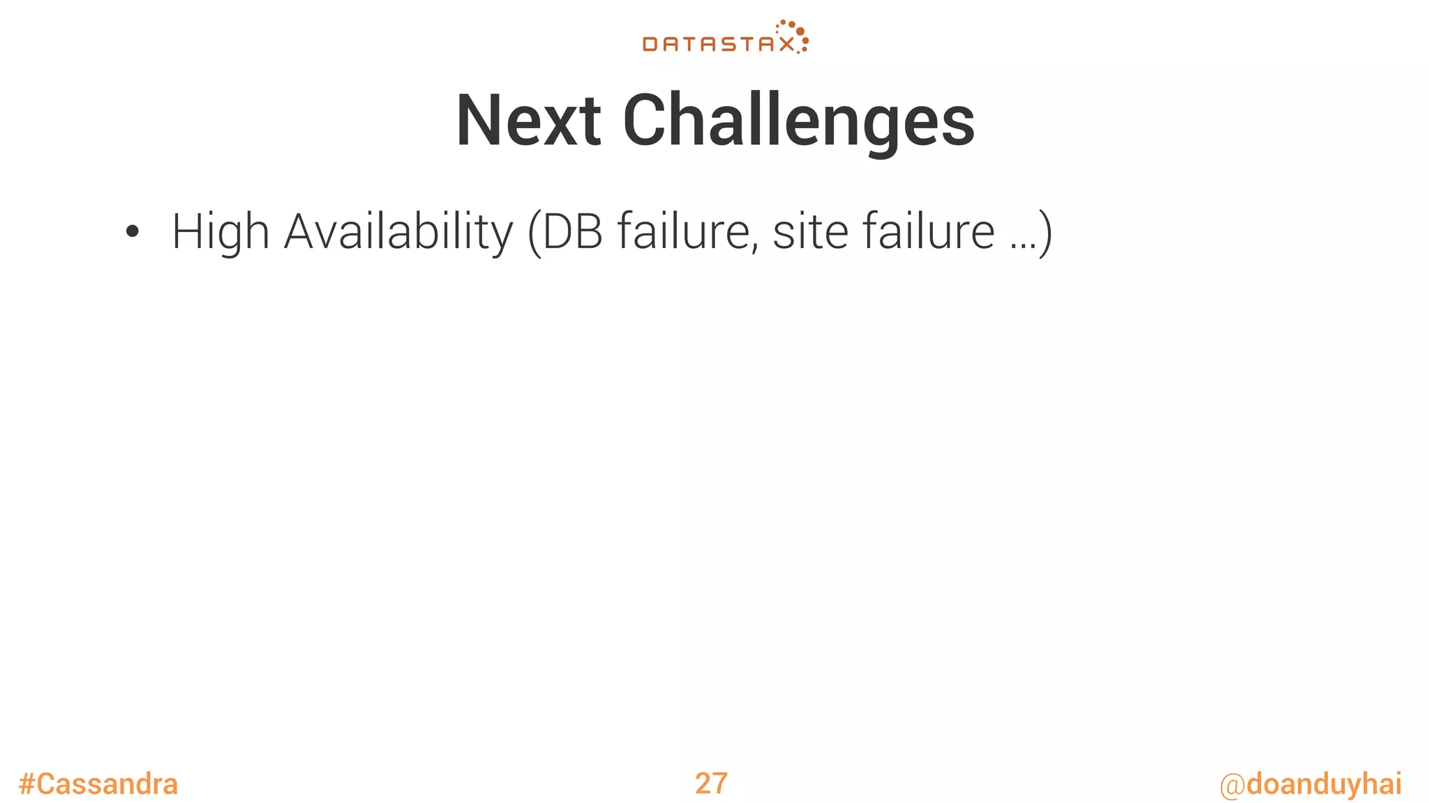 #Cassandra @doanduyhai
Next Challenges
•  High Availability (DB failure, site failure …)
27
 