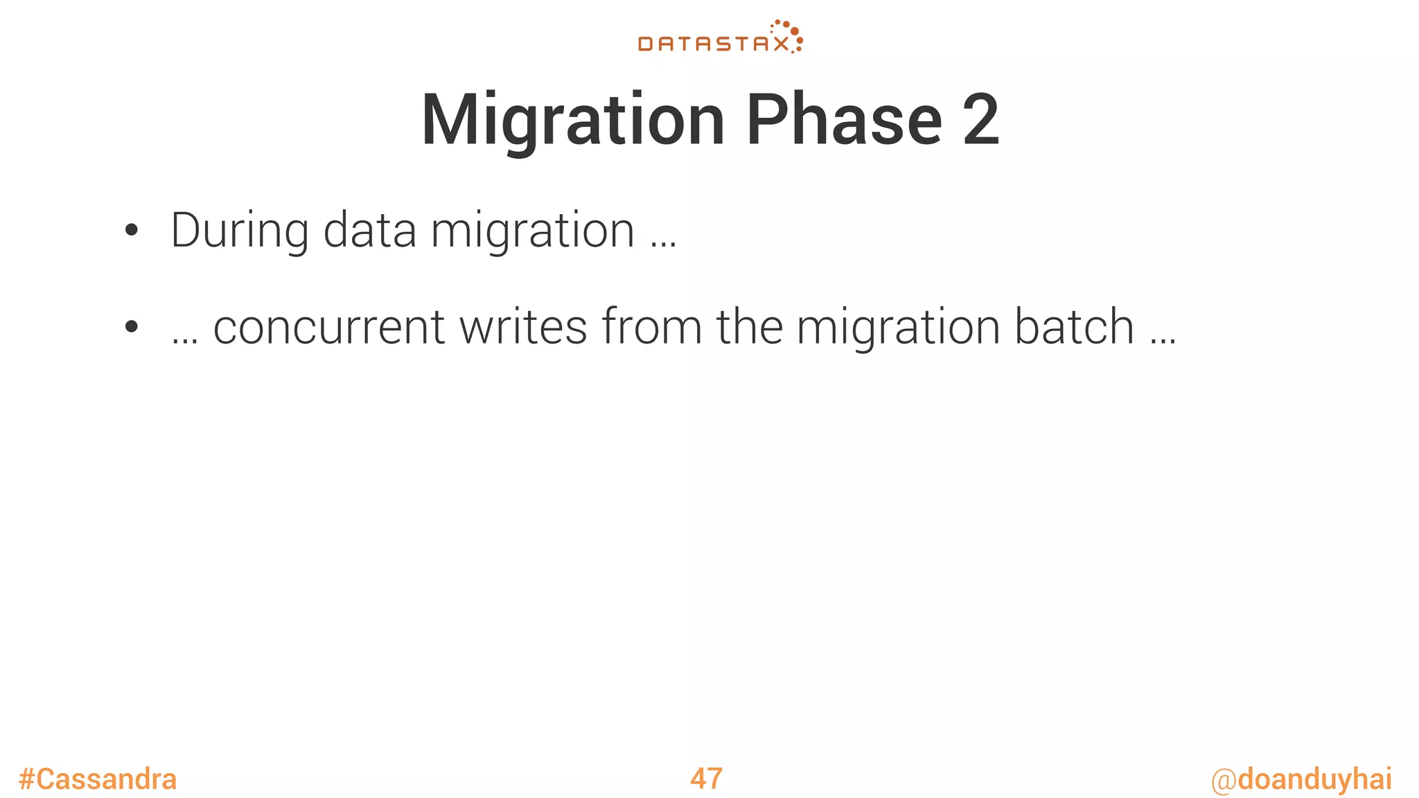 #Cassandra @doanduyhai
Migration Phase 2
•  During data migration …
•  … concurrent writes from the migration batch …
47
 
