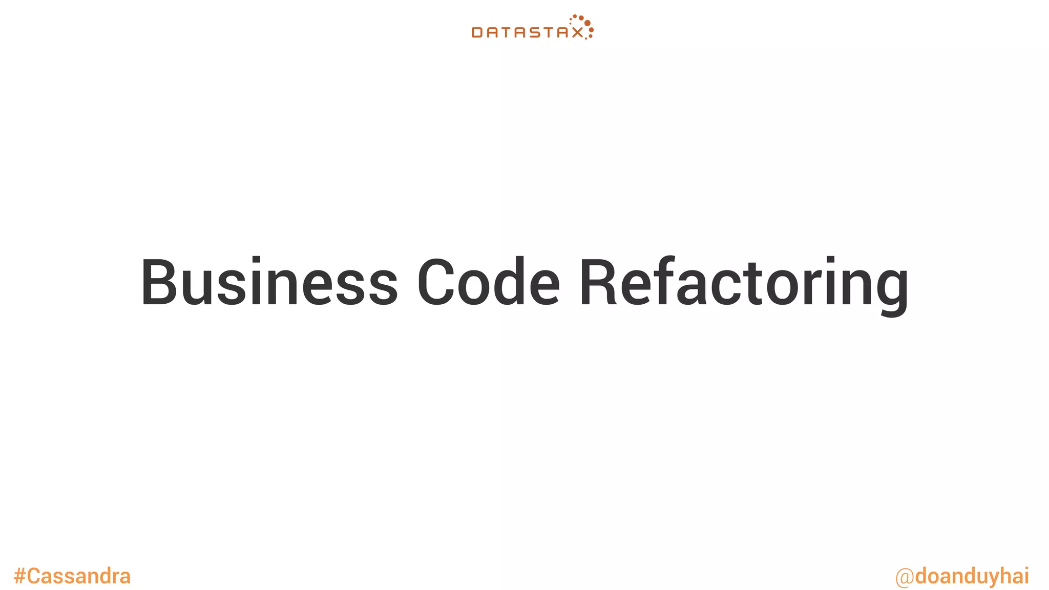 #Cassandra @doanduyhai
Business Code Refactoring
 
