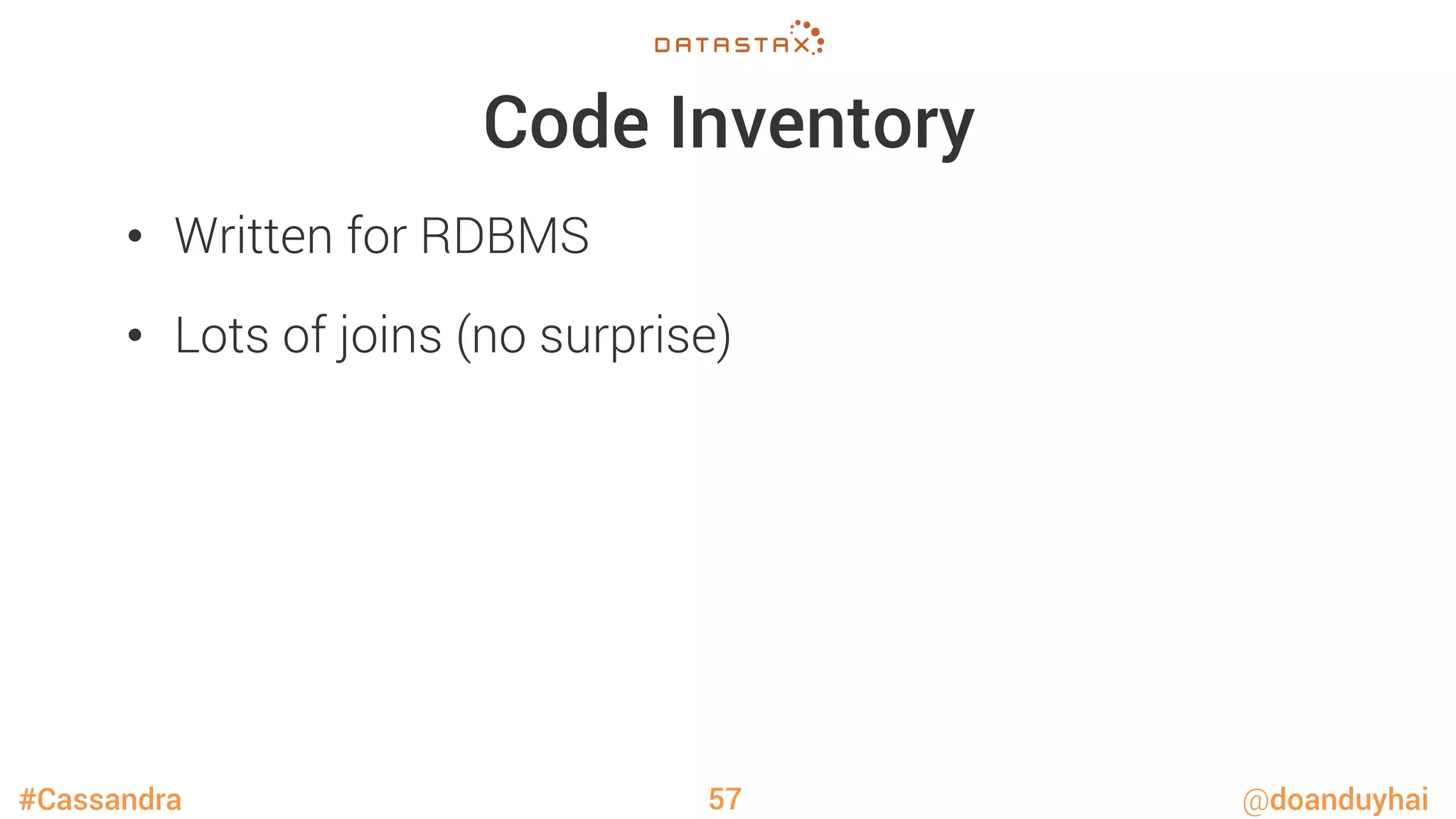 #Cassandra @doanduyhai
Code Inventory
•  Written for RDBMS
•  Lots of joins (no surprise) 
57
 