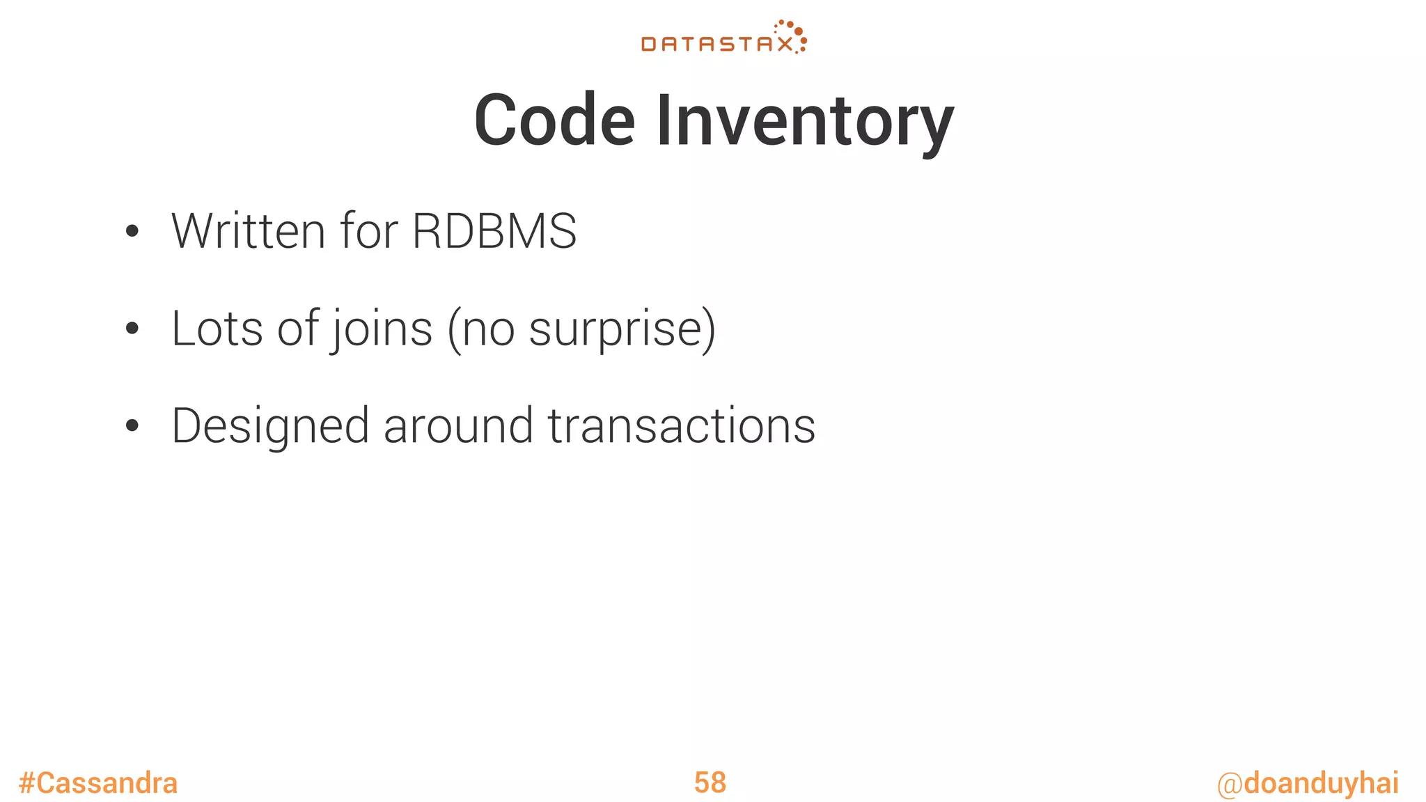 #Cassandra @doanduyhai
Code Inventory
•  Written for RDBMS
•  Lots of joins (no surprise) 
•  Designed around transactions
58
 