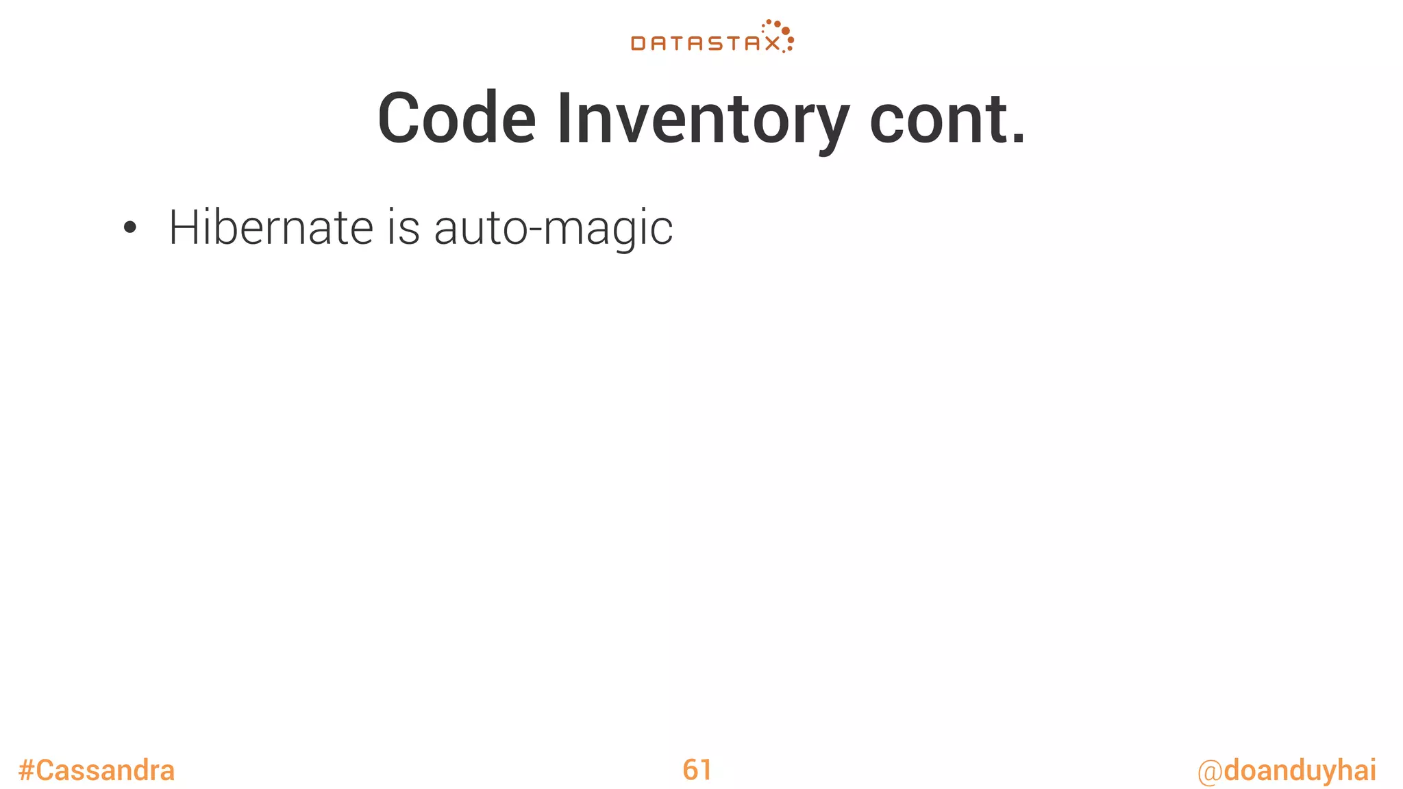 #Cassandra @doanduyhai
Code Inventory cont.
•  Hibernate is auto-magic
61
 