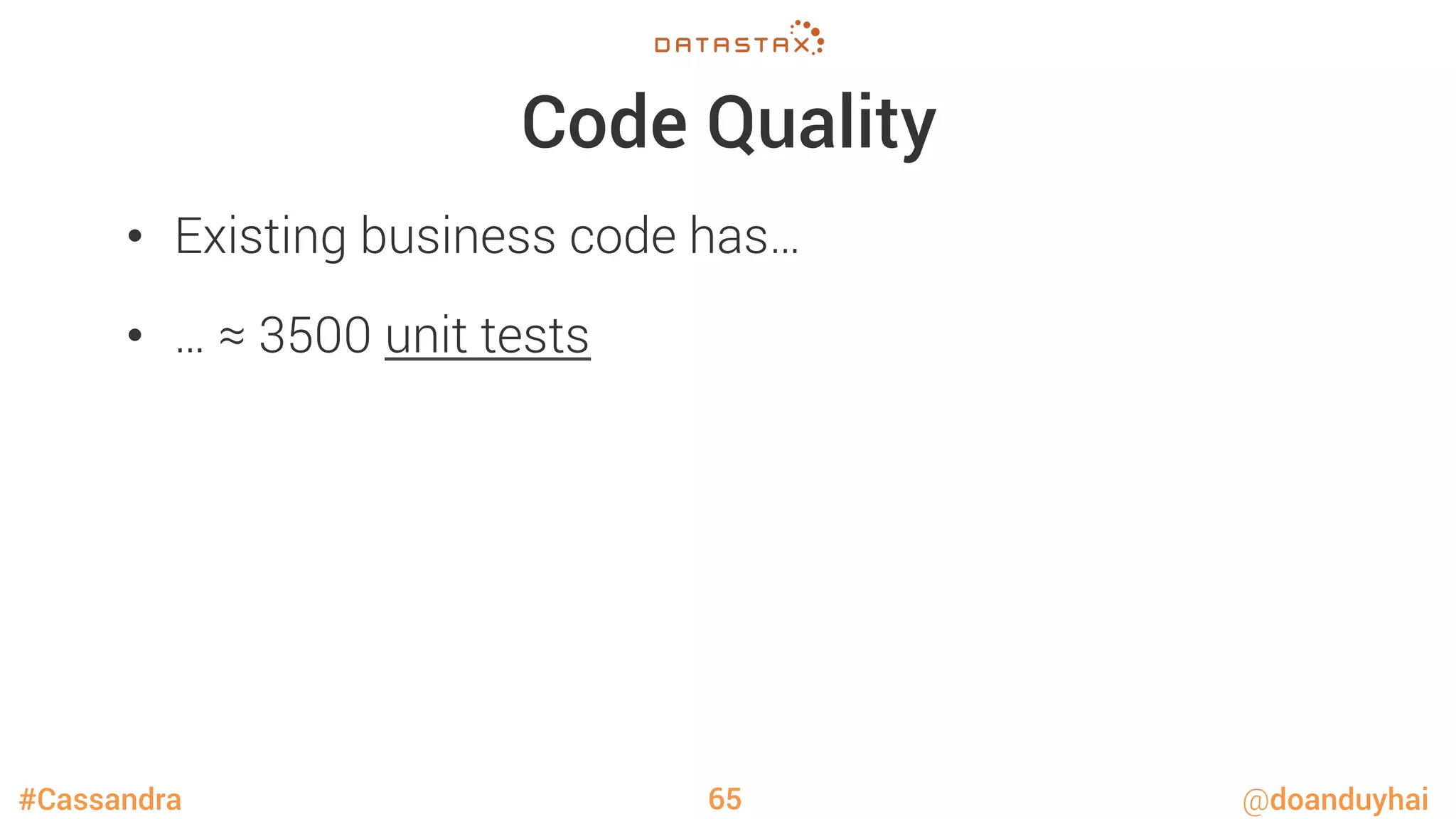 #Cassandra @doanduyhai
Code Quality
•  Existing business code has…
•  … ≈ 3500 unit tests

65
 