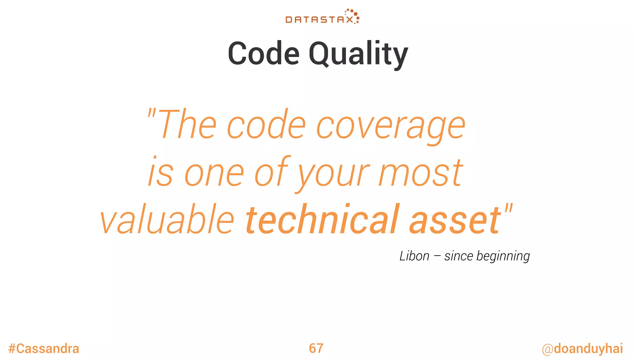 #Cassandra @doanduyhai
Code Quality
67
"The code coverage
is one of your most
valuable technical asset"
Libon – since beginning
 