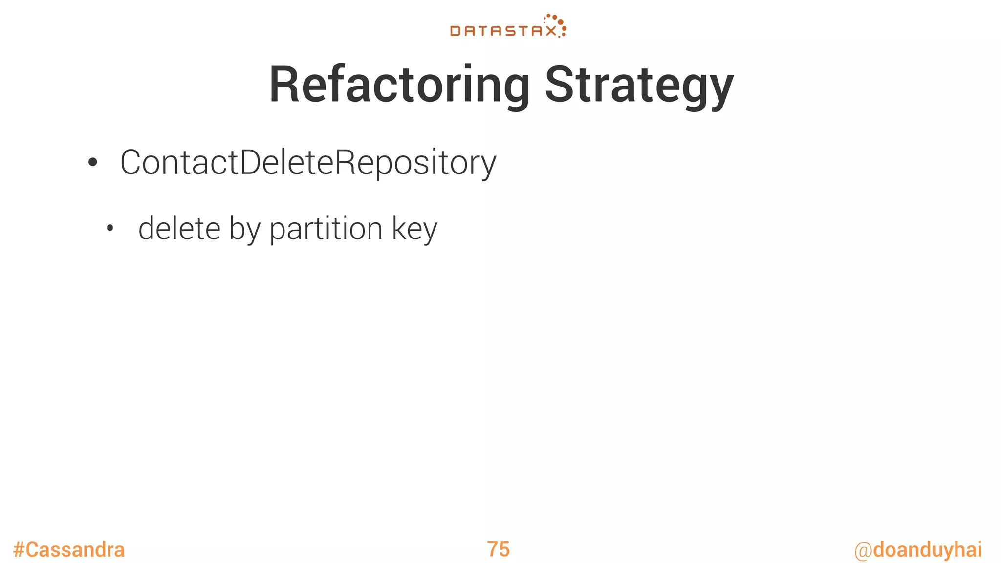#Cassandra @doanduyhai
Refactoring Strategy
•  ContactDeleteRepository
•  delete by partition key
75
 